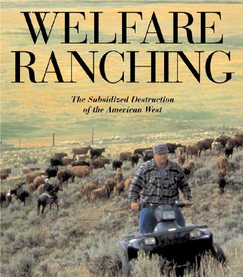 Welfare Ranching, the Subsidized Destruction of the American West